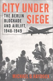 City Under Siege: The Berlin Blockade and Airlift, 1948-1949