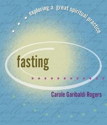 Fasting: Exploring A Great Spiritual Practice (Exploring a Great Spiritual Practice)