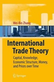 International Trade Theory: Capital, Knowledge, Economic Structure, Money, and Prices over Time