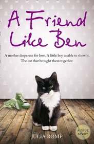 A Friend Like Ben: A Mother Desperate for Love. a Little Boy Unable to Show It. a Cat That Brought Them Together. by Julia Romp