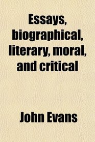 Essays, biographical, literary, moral, and critical