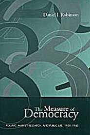 The Measure of Democracy: Polling, Market Research, and Public Life, 1930-1945