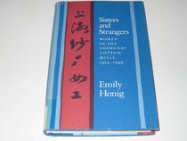 Sisters and Strangers: Women in the Shanghai Cotton Mills, 1919-1949