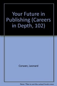 Your Future in Publishing (Careers in Depth, 102)