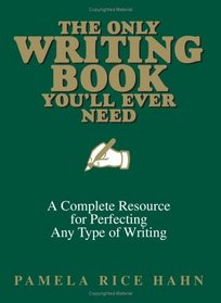 The Only Writing Book You'll Ever Need: A Complete Resource For Perfecting Any Type Of Writing