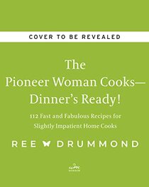 The Pioneer Woman Cooks?Dinner's Ready!: 112 Fast and Fabulous Recipes for Slightly Impatient Home Cooks