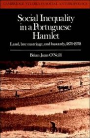 Social Inequality in a Portuguese Hamlet : Land, Late Marriage, and Bastardy, 1870-1978 (Cambridge Studies in Social and Cultural Anthropology)