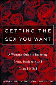 Getting the Sex You Want: A Woman's Guide to Becoming Proud, Passionate and Pleased in Bed