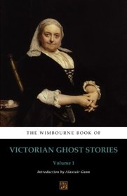 The Wimbourne Book of Victorian Ghost Stories: Volume 1