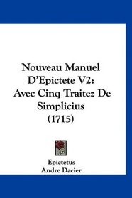 Nouveau Manuel D'Epictete V2: Avec Cinq Traitez De Simplicius (1715) (French Edition)