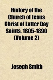 History of the Church of Jesus Christ of Latter Day Saints, 1805-1890 (Volume 2)