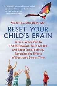 Reset Your Child's Brain: A Four-Week Plan to End Meltdowns, Raise Grades, and Boost Social Skills by Reversing the Effects of Electronic Screen-Time