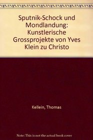 Sputnik-Schock und Mondlandung: Kunstlerische Grossprojekte von Yves Klein zu Christo (German Edition)