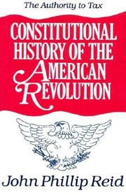 Constitutional History of the American Revolution: The Authority to Tax