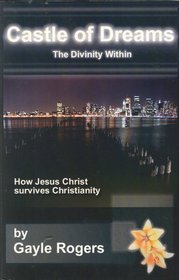 Castle of Dreams, the Divinity Within: How Jesus Christ Survives Christianity