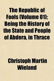 The Republic of Fools (Volume 01); Being the History of the State and People of Abdera, in Thrace
