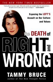 The Death of Right and Wrong : Exposing the Left's Assault on Our Culture and Values