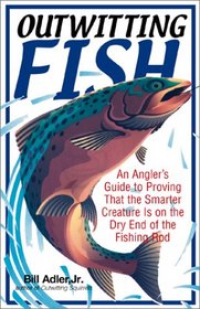 Outwitting Fish: An Angler's Guide to Proving That the Smarter Creature Is on the Dry End of the Line (Outwitting)