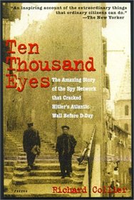 Ten Thousand Eyes: The Amazing Story of the Spy Network That Cracked Hitler's Atlantic Wall Before D-Day