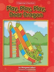 Play, Play, Play Dear Dragon (A Beginning-to-Read Book Series)