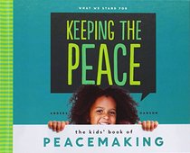 Keeping the Peace: The Kids' Book of Peacemaking (What We Stand for)
