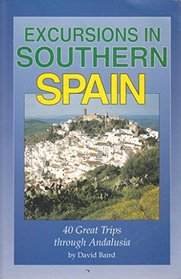 Excursions in Southern Spain: 40 Great Trips Through Andalusia