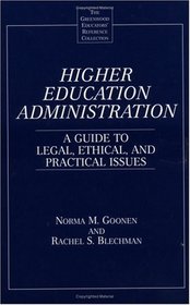 Higher Education Administration : A Guide to Legal, Ethical, and Practical Issues (The Greenwood Educators' Reference Collection)