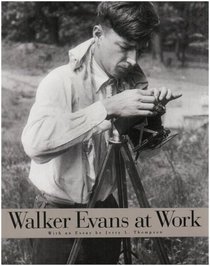 Walker Evans at Work: Photographs Together with Documents Selected from Letters, Memoranda, Interviews and Notes