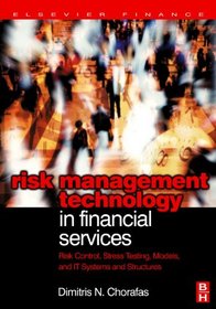 Risk Management Technology in Financial Services: Risk Control, Stress Testing, Models, and IT Systems and Structures (Elsevier Finance)