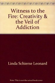 Witness to the Fire: Creativity & the Veil of Addiction