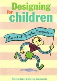 Designing for Children: The Art of Graphic Design in Children's Books, Toys, Games, Television, Records, Magazines, Posters, Newspapers, Signage & Museums