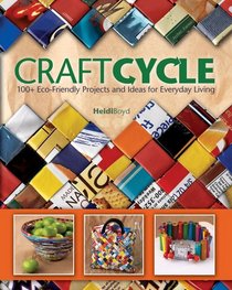 Craftcycle: 100+ Earth-Friendly Projects and Ideas for Everyday Living