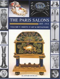 The Paris Salons 1895-1914: Objects D'Art & Metalware (Art Nouveau Designers at the Paris Salons)