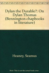 Dylan the Durable?: On Dylan Thomas (Bennington Chapbooks in Literature)