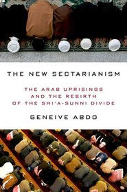 The New Sectarianism: The Arab Uprisings and the Rebirth of the Shi'a-Sunni Divide