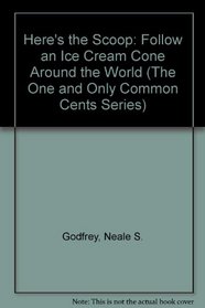 Here's the Scoop: Follow an Ice Cream Cone Around the World (The One and Only Common Cents Series)