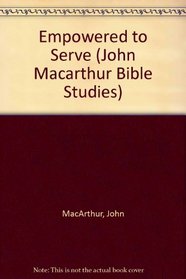 Empowered to Serve (John Macarthur Bible Studies)
