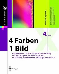 4 Farben - ein Bild: Grundwissen fr die Farbbildbearbeitung von der Eingabe bis zum Proof mit Photoshop, QuarkXPress, InDesign und PDF/X (X.media.press) (German Edition)