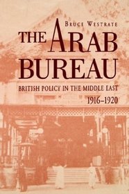 The Arab Bureau: British Policy in the Middle East 1916 - 1920