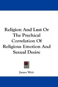 Religion And Lust Or The Psychical Correlation Of Religious Emotion And Sexual Desire