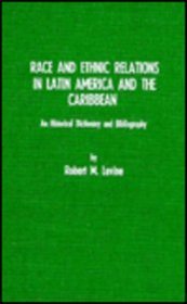 Race and Ethnic Relations in Latin America and the Caribbean: A Historical Dictionary and Bibliography