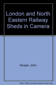 London and North Eastern Railway Sheds in Camera