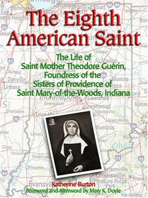 The Eighth American Saint: The Story of Saint Mother Theodore Guerin, Founderress of the Sisters of Providence of Saint Mary-Of-The-Woods, Indian