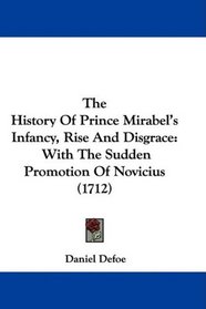 The History Of Prince Mirabel's Infancy, Rise And Disgrace: With The Sudden Promotion Of Novicius (1712)