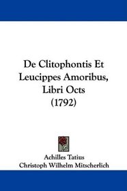 De Clitophontis Et Leucippes Amoribus, Libri Octs (1792) (Latin Edition)