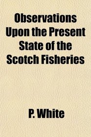 Observations Upon the Present State of the Scotch Fisheries