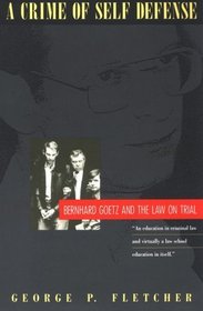 A Crime of Self-Defense : Bernhard Goetz and the Law on Trial