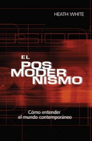 El Posmoderismo: Cmo Entender El Mundo Contenporneo (Spanish Edition)