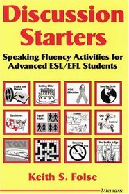 Discussion Starters : Speaking Fluency Activities for Advanced ESL/EFL Students