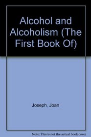 Alcohol and Alcoholism (The First Book Of) (A First book)